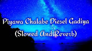 Piyawa Chalabe Diesel Gadiya Slowed And Reverb [upl. by Anilocin]